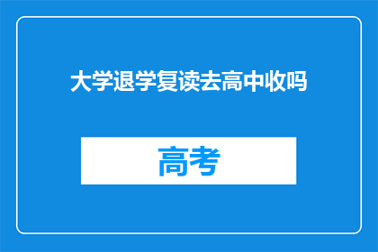 大学退学复读去高中收吗(是否允许大学退学学生复读并重新参加高中入学考试？)