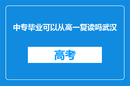 中专毕业可以从高一复读吗武汉(中专毕业生能否重读高一？武汉地区有相关规定吗？)