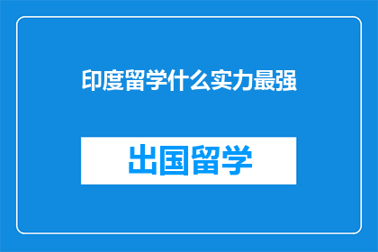 印度留学什么实力最强(印度留学，实力最强的是哪个？)