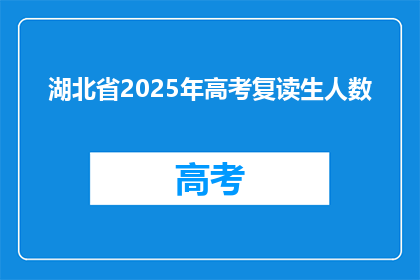 湖北省2025年高考复读生人数(2025年湖北省高考复读生人数将达多少？)