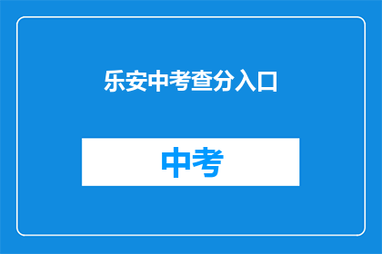 乐安中考查分入口(乐安中考查分入口在哪里？)