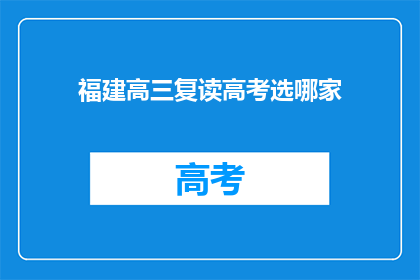 福建高三复读高考选哪家(福建高三学生如何选择合适的复读高考机构？)