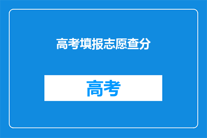 高考填报志愿查分(高考志愿填报后，如何查询成绩？)