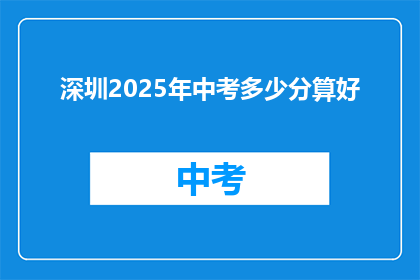 深圳2025年中考多少分算好(深圳2025年中考，多少分算好？)
