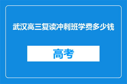 武汉高三复读冲刺班学费多少钱(武汉高三复读冲刺班学费是多少？)