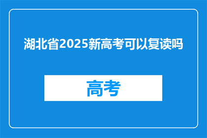 湖北省2025新高考可以复读吗(2025年湖北省新高考政策下，复读生是否可行？)
