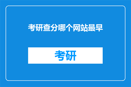 考研查分哪个网站最早(哪个网站最早提供考研成绩查询服务？)