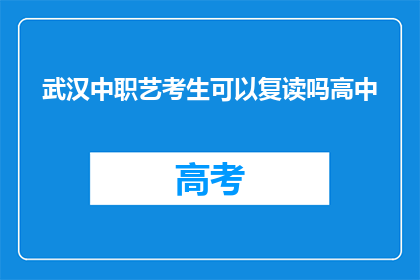 武汉中职艺考生可以复读吗高中(武汉中职艺考生是否可复读？)