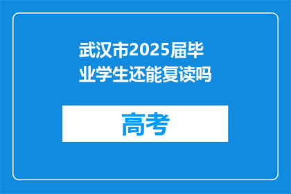 武汉市2025届毕业学生还能复读吗(2025届武汉市毕业生是否可复读？)