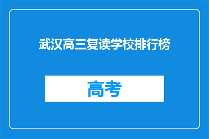 武汉高三复读学校排行榜(武汉高三复读学校排行榜：哪些学校值得选择？)