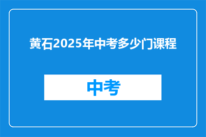 黄石2025年中考多少门课程(黄石2025年中考将开设多少门课程？)