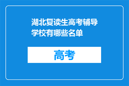 湖北复读生高考辅导学校有哪些名单(湖北地区有哪些复读生高考辅导学校名单？)