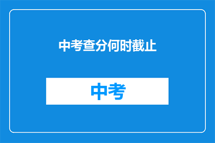 中考查分何时截止(中考查分何时截止？)