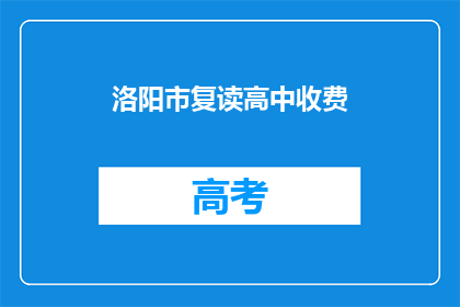 洛阳市复读高中收费(洛阳市复读高中的收费情况如何？)