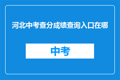 河北中考查分成绩查询入口在哪(河北中考查分成绩查询入口在哪里？)
