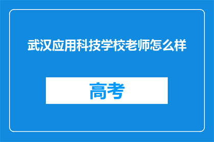 武汉应用科技学校老师怎么样(武汉应用科技学校教师素质如何？)