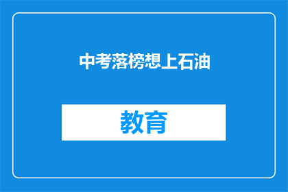 中考落榜想上石油(中考落榜，如何实现上石油的梦想？)