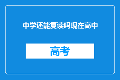 中学还能复读吗现在高中(现在还能复读吗？高中阶段是否允许复读？)