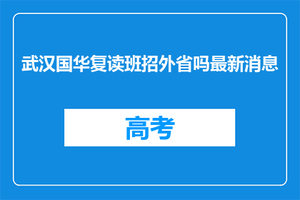 武汉国华复读班招外省吗最新消息(武汉国华复读班是否对外省开放招生？)
