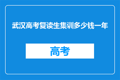 武汉高考复读生集训多少钱一年(武汉高考复读生集训费用是多少？一年需要多少？)