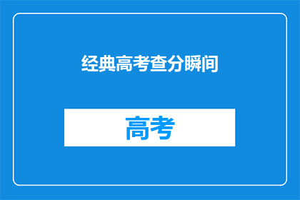 经典高考查分瞬间(高考分数揭晓时刻：你准备好迎接惊喜了吗？)