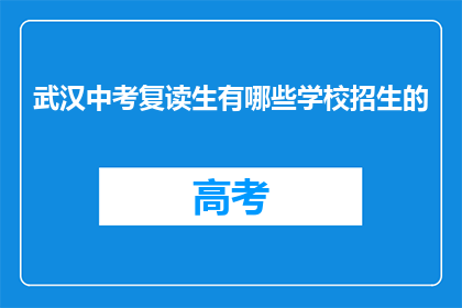 武汉中考复读生有哪些学校招生的(武汉中考复读生可报考哪些学校？)