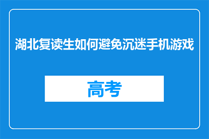 湖北复读生如何避免沉迷手机游戏(湖北复读生如何避免沉迷手机游戏？)