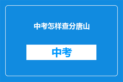 中考怎样查分唐山(如何查询唐山中考成绩？)