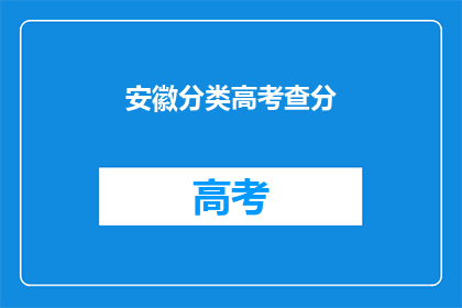 安徽分类高考查分(安徽高考分数查询，你了解了吗？)