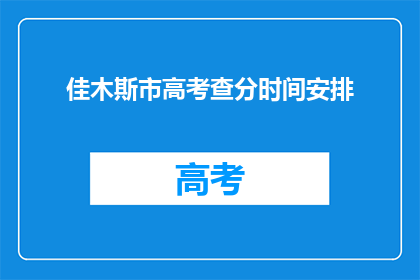 佳木斯市高考查分时间安排(佳木斯市高考查分时间安排何时公布？)