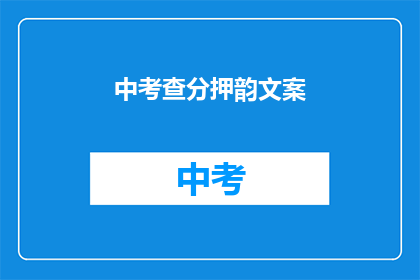 中考查分押韵文案(中考查分押韵文案：如何巧妙运用押韵技巧提升文章吸引力？)