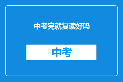 中考完就复读好吗(中考结束后，选择复读是否明智？)