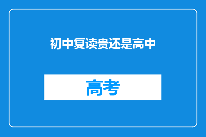 初中复读贵还是高中(初中复读与高中选择：哪个更昂贵？)