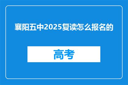 襄阳五中2025复读怎么报名的(2025年襄阳五中复读生如何报名？)