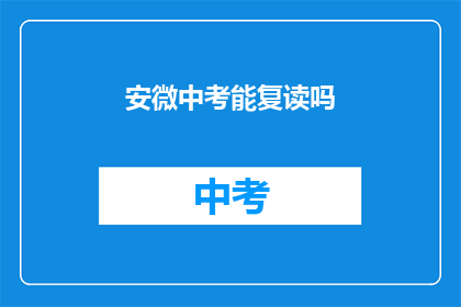 安微中考能复读吗(安徽中考后能否复读？)