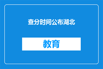 查分时间公布湖北(湖北查分时间何时公布？)