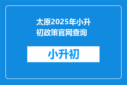 太原2025年小升初政策官网查询(2025年太原小升初政策查询，您知道如何获取官方信息吗？)