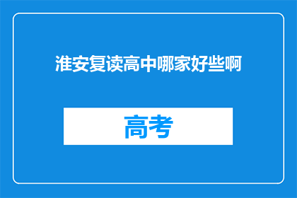 淮安复读高中哪家好些啊(淮安地区复读高中哪家更出色？)