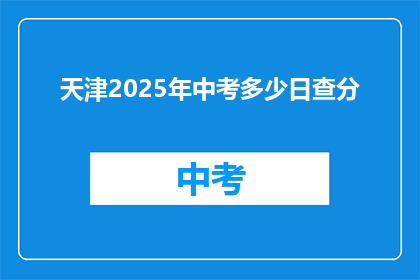 天津2025年中考多少日查分(天津2025年中考成绩何时可查？)