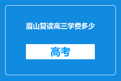 眉山复读高三学费多少(眉山高三复读班学费是多少？)