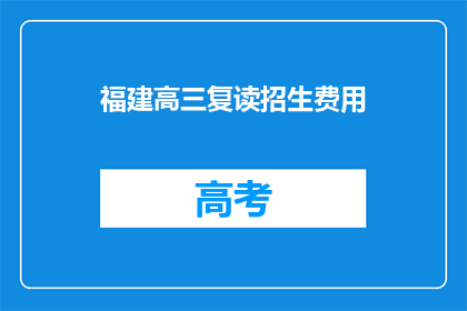 福建高三复读招生费用(福建高三复读生如何应对高昂的招生费用？)