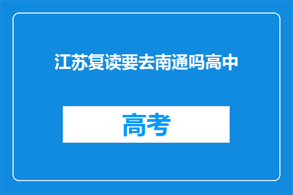 江苏复读要去南通吗高中(江苏复读生是否应该选择南通高中？)