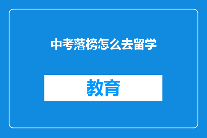 中考落榜怎么去留学(中考落榜后，如何实现留学梦想？)