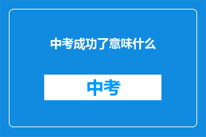 中考成功了意味什么(中考成功意味着什么？)