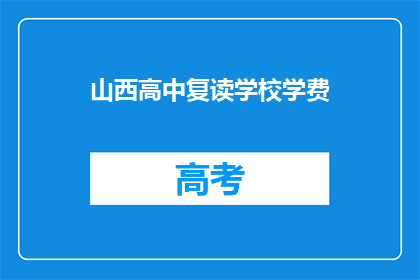 山西高中复读学校学费(山西高中复读学校学费是多少？)