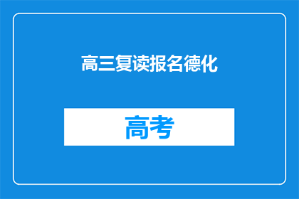 高三复读报名德化(高三复读报名德化，你准备好了吗？)