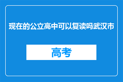 现在的公立高中可以复读吗武汉市(武汉市公立高中是否提供复读服务？)