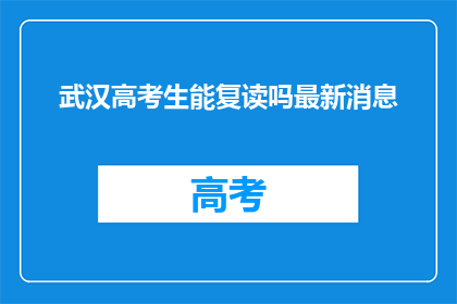 武汉高考生能复读吗最新消息(武汉高考生是否可复读？最新政策解读)