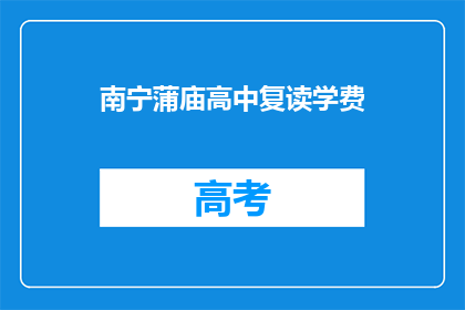 南宁蒲庙高中复读学费(南宁蒲庙高中复读学费是多少？)