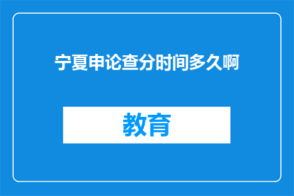 宁夏申论查分时间多久啊(宁夏申论成绩查询时间是多久？)